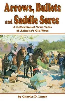 Arrows, Bullets and Saddle Sores: Una colección de historias reales del Viejo Oeste de Arizona - Arrows, Bullets and Saddle Sores: A Collection of True Tales of Arizona's Old West