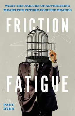 Friction Fatigue: Qué significa el fracaso de la publicidad para las marcas del futuro - Friction Fatigue: What the Failure of Advertising Means for Future-Focused Brands