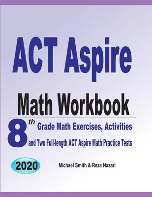 Libro de ejercicios de matemáticas ACT Aspire: Ejercicios de Matemáticas de 8vo Grado, Actividades y Dos Exámenes Completos de Práctica de Matemáticas ACT Aspire - ACT Aspire Math Workbook: 8th Grade Math Exercises, Activities, and Two Full-length ACT Aspire Math Practice Tests