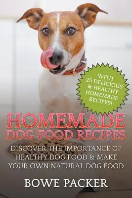 Recetas caseras de comida para perros: Descubra la importancia de la comida sana para perros y haga su propia comida natural para perros - Homemade Dog Food Recipes: Discover The Importance Of Healthy Dog Food & Make Your Own Natural Dog Food