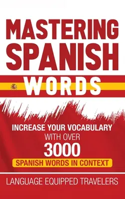 Dominio de las palabras en español: Aumente su vocabulario con más de 3000 palabras españolas en contexto - Mastering Spanish Words: Increase Your Vocabulary with Over 3000 Spanish Words in Context