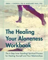 El libro de ejercicios para curar la soledad: El proceso de unión interior en 6 pasos para curarte a ti mismo y a tus relaciones - The Healing Your Aloneness Workbook: The 6-Step Inner Bonding Process for Healing Yourself and Your Relationships
