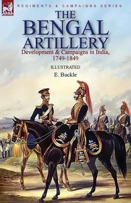 La Artillería de Bengala: Desarrollo y campañas en la India, 1749-1849 - The Bengal Artillery: Development & Campaigns in India, 1749-1849