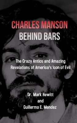 Charles Manson entre rejas: las locas travesuras y asombrosas revelaciones del icono del mal de Estados Unidos - Charles Manson Behind Bars: the crazy antics and amazing revelations of America's icon of evil