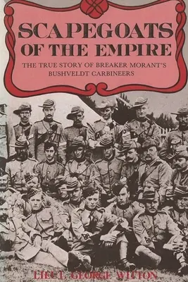 Chivos expiatorios del Imperio: La verdadera historia de los Bushveldt Carbineers de Breaker Morant - Scapegoats of the Empire: The True Story of Breaker Morant's Bushveldt Carbineers