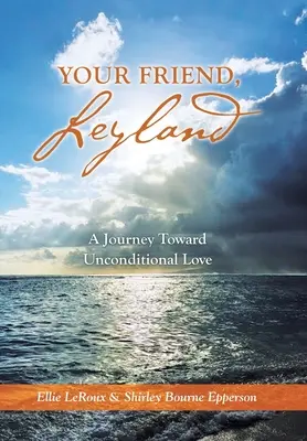 Tu amigo Leyland: Un viaje hacia el amor incondicional - Your Friend, Leyland: A Journey Toward Unconditional Love