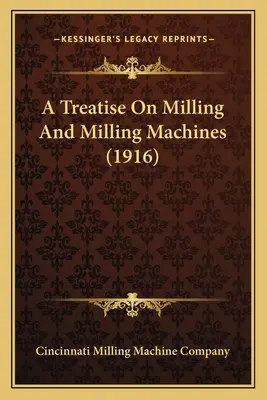 Tratado de fresado y fresadoras (1916) Tratado de fresado y fresadoras (1916) - A Treatise on Milling and Milling Machines (1916) a Treatise on Milling and Milling Machines (1916)