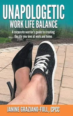 Unapologetic Work Life Balance: Guía del guerrero empresarial para crear la vida que amas en el trabajo y en casa - Unapologetic Work Life Balance: A Corporate Warrior's Guide to Creating the Life You Love at Work and Home