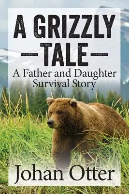 Un cuento de Grizzly: Una historia de supervivencia entre padre e hija - A Grizzly Tale: A Father and Daughter Survival Story