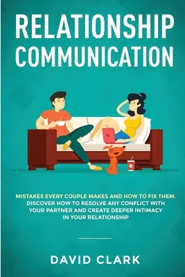 Relationship Communication: Errores que Toda Pareja Comete y Cómo Solucionarlos: Descubre Cómo Resolver Cualquier Conflicto con Tu Pareja y Crear Dee - Relationship Communication: Mistakes Every Couple Makes and How to Fix Them: Discover How to Resolve Any Conflict with Your Partner and Create Dee