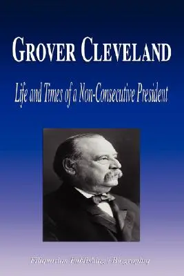 Grover Cleveland - Vida y época de un presidente no consecutivo (Biografía) - Grover Cleveland - Life and Times of a Non-Consecutive President (Biography)