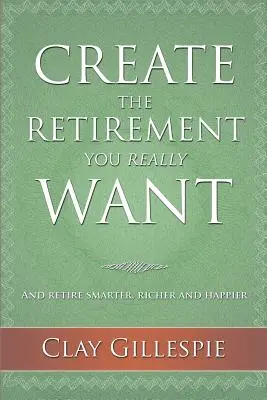 Cree la jubilación que realmente desea - Create The Retirement You Really Want