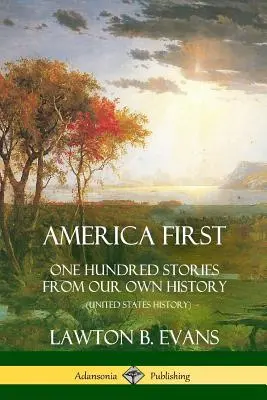 America First: Cien historias de nuestra propia historia (Historia de Estados Unidos) - America First: One Hundred Stories from Our Own History (United States History)