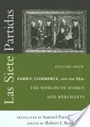 Las Siete Partidas, Tomo 4: Familia, comercio y mar: El mundo de las mujeres y los mercaderes (Partidas IV y V) - Las Siete Partidas, Volume 4: Family, Commerce, and the Sea: The Worlds of Women and Merchants (Partidas IV and V)