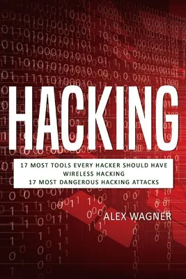 Hacking: 17 Herramientas que todo Hacker debe tener, Hacking Inalámbrico & 17 Ataques de Hacking más Peligrosos - Hacking: 17 Must Tools every Hacker should have, Wireless Hacking & 17 Most Dangerous Hacking Attacks