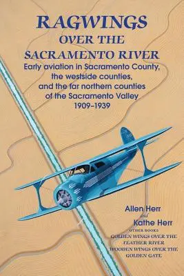 Alas de trapo sobre el río Sacramento: La aviación temprana en el condado de Sacramento, los condados del oeste y los condados del extremo norte del valle de Sacramento - Ragwings Over The Sacramento River: Early aviation in Sacramento County, the westside counties, and the far northern counties of the Sacramento Valley