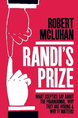 El premio de Randi: Lo que dicen los escépticos sobre lo paranormal, por qué se equivocan y por qué importa - Randi's Prize: What Sceptics Say About the Paranormal, Why They Are Wrong, and Why It Matters