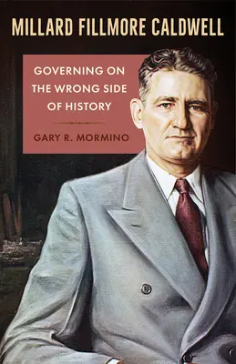 Millard Fillmore Caldwell: Gobernar en el lado equivocado de la historia - Millard Fillmore Caldwell: Governing on the Wrong Side of History