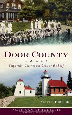 Cuentos del condado de Door: Naufragios, cerezas y cabras en el tejado - Door County Tales: Shipwrecks, Cherries and Goats on the Roof