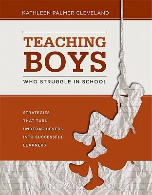 Enseñar a chicos con dificultades en la escuela: Estrategias para convertir a los alumnos con bajo rendimiento en estudiantes de éxito - Teaching Boys Who Struggle in School: Strategies That Turn Underachievers Into Successful Learners