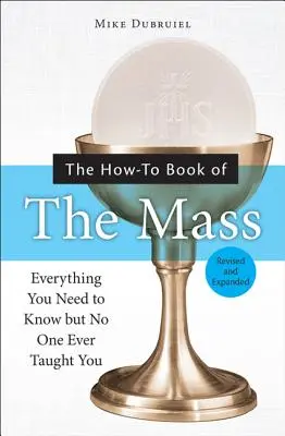 El libro práctico de la misa: Todo lo que necesitas saber pero nadie te ha enseñado nunca - The How-To Book of the Mass: Everything You Need to Know But No One Ever Taught You