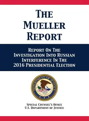 El Informe Mueller: Informe sobre la investigación de la injerencia rusa en las elecciones presidenciales de 2016 - The Mueller Report: Report On The Investigation Into Russian Interference In The 2016 Presidential Election