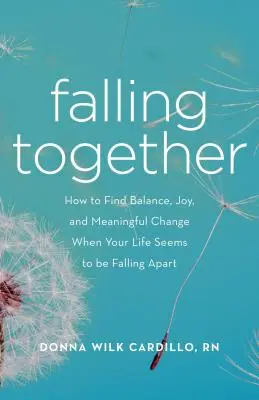 Falling Together: Cómo encontrar el equilibrio, la alegría y un cambio significativo cuando tu vida parece desmoronarse - Falling Together: How to Find Balance, Joy, and Meaningful Change When Your Life Seems to Be Falling Apart