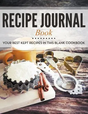 Libro de recetas: Tus recetas mejor guardadas en este libro de cocina en blanco - Recipe Journal Book: Your Best Kept Recipes in This Blank Cookbook