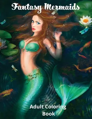 Sirenas de fantasía: Libro para colorear con las seductoras sirenas del mar - Fantasy Mermaids: Adult Coloring Book Featuring the Sultry Sirens of the Sea