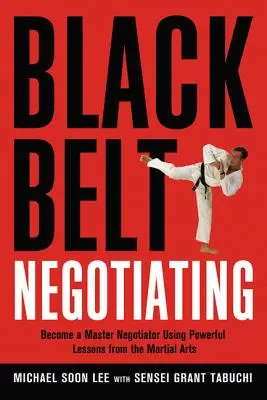 Cinturón Negro de Negociación: Conviértete en un maestro de la negociación con las poderosas lecciones de las artes marciales - Black Belt Negotiating: Become a Master Negotiator Using Powerful Lessons from the Martial Arts