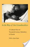 En el camino de nuestras abuelas: Una visión cultural de la obstetricia del siglo XX en Florida - In the Way of Our Grandmothers: A Cultural View of Twentieth-Century Midwifery in Florida