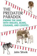 La paradoja del depredador: acabar con la guerra de lobos, osos, pumas y coyotes - The Predator Paradox: Ending the War with Wolves, Bears, Cougars, and Coyotes