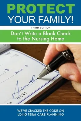 Proteja a su familia No extienda un cheque en blanco a la residencia de ancianos - Protect Your Family!: Don't Write a Blank Check to the Nursing Home