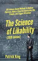 La ciencia de la simpatía: 60 métodos basados en pruebas para irradiar carisma, causar una poderosa impresión, ganar amigos y desencadenar atracción - The Science of Likability: 60 Evidence-Based Methods to Radiate Charisma, Make a Powerful Impression, Win Friends, and Trigger Attraction