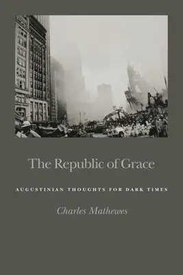 La República de la Gracia: Pensamientos agustinianos para tiempos oscuros - The Republic of Grace: Augustinian Thoughts for Dark Times