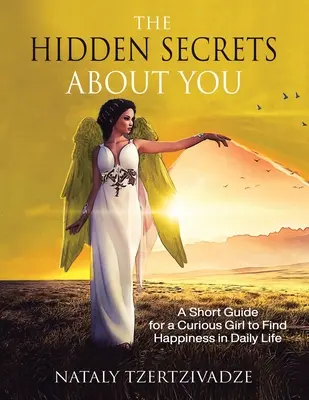 Los Secretos Ocultos Sobre Ti: Guía breve para que una chica curiosa encuentre la felicidad en la vida cotidiana - The Hidden Secrets About You: A Short Guide for a Curious Girl to Find Happiness in Daily Life