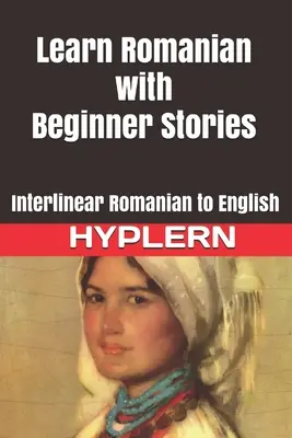 Aprenda rumano con cuentos para principiantes: Interlineal rumano-inglés - Learn Romanian with Beginner Stories: Interlinear Romanian to English