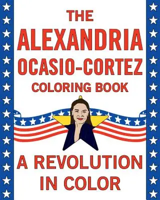 Alexandria Ocasio-Cortez: Una biografía para colorear - Alexandria Ocasio-Cortez: A Coloring Book Biography