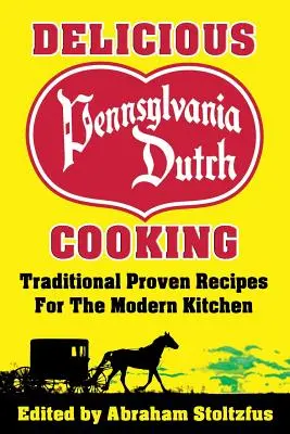 Deliciosa cocina holandesa de Pensilvania: 172 recetas tradicionales probadas para la cocina moderna - Delicious Pennsylvania Dutch Cooking: 172 Traditional Proven Recipes for the Modern Kitchen