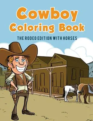 Libro para colorear de vaqueros: La Edición Rodeo con Caballos - Cowboy Coloring Book: The Rodeo Edition with Horses