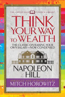 Piense en su camino hacia la riqueza (Clásicos condensados): El plan maestro hacia la riqueza y el éxito del autor de Piense y hágase rico - Think Your Way to Wealth (Condensed Classics): The Master Plan to Wealth and Success from the Author of Think and Grow Rich