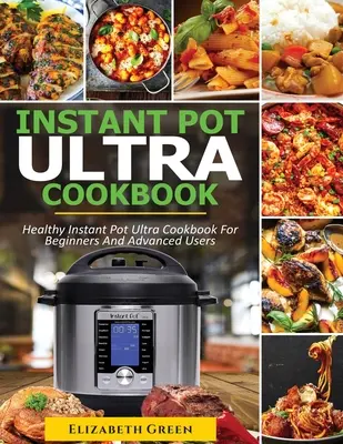 Libro de cocina Instant Pot Ultra: Recetario saludable de Instant Pot Ultra para principiantes y usuarios avanzados - Instant Pot Ultra Cookbook: Healthy Instant Pot Ultra Recipe Book for Beginners and Advanced Users