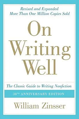 Escribir bien: La guía clásica para escribir no ficción: La guía clásica para escribir no ficción - On Writing Well: The Classic Guide to Writing Nonfiction: The Classic Guide to Writing Nonfiction