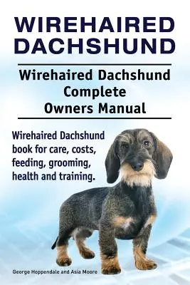 Teckel de pelo duro. Wirehaired Dachshund Complete Owners Manual. Wirehaired Dachshund libro para el cuidado, los costos, la alimentación, el aseo, la salud y la formación. - Wirehaired Dachshund. Wirehaired Dachshund Complete Owners Manual. Wirehaired Dachshund book for care, costs, feeding, grooming, health and training.