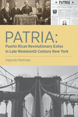 Patria: Exiliados revolucionarios puertorriqueños en el Nueva York de finales del siglo XIX - Patria: Puerto Rican Revolutionary Exiles in Late Nineteenth Century New York