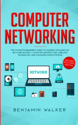 Redes de ordenadores: La Guía Completa para Principiantes para Aprender los Fundamentos de la Seguridad en Redes, Arquitectura de Computadoras, Tecnología Inalámbrica a - Computer Networking: The Complete Beginner's Guide to Learning the Basics of Network Security, Computer Architecture, Wireless Technology a