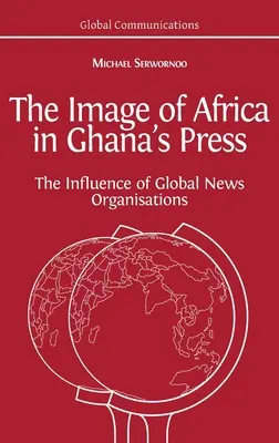 La imagen de África en la prensa de Ghana: La influencia de las agencias de noticias internacionales - The Image of Africa in Ghana's Press: The Influence of International News Agencies