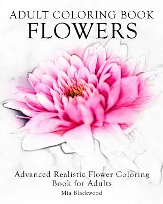 Libro para colorear de flores: Libro para colorear de flores realistas avanzadas para adultos - Adult Coloring Book Flowers: Advanced Realistic Flowers Coloring Book for Adults