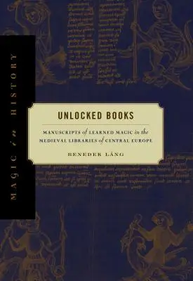 Libros abiertos: Manuscritos de magia erudita en las bibliotecas medievales de Europa Central - Unlocked Books: Manuscripts of Learned Magic in the Medieval Libraries of Central Europe