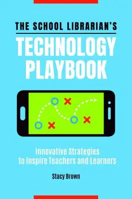 The School Librarian's Technology Playbook: Estrategias innovadoras para inspirar a profesores y alumnos - The School Librarian's Technology Playbook: Innovative Strategies to Inspire Teachers and Learners